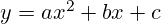 y = ax^2 + bx + c