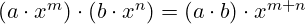 (a \cdot x^m) \cdot (b \cdot x^n) = (a \cdot b) \cdot x^{m+n}