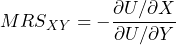 \[ MRS_{XY} = -\frac{\partial U / \partial X}{\partial U / \partial Y} \]