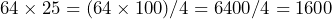 64 \times 25 = (64 \times 100) / 4 = 6400 / 4 = 1600