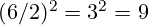 (6/2)^2 = 3^2 = 9