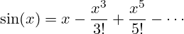 \[ \sin(x) = x - \frac{x^3}{3!} + \frac{x^5}{5!} - \cdots \]