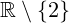 \mathbb{R} \setminus \{2\}