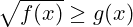 \sqrt{f(x)} \geq g(x)