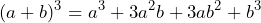 \[ (a + b)^3 = a^3 + 3a^2b + 3ab^2 + b^3 \]