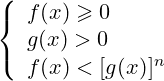 \[\left\{\begin{array}{l} f(x) \geqslant 0 \\ g(x)>0 \\ f(x)<[g(x)]^n \end{array}\right.\]