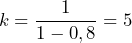 \[ k = \frac{1}{1 - 0,8} = 5 \]