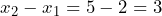 x_2 - x_1 = 5 - 2 = 3