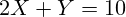 \[ 2X + Y = 10 \]