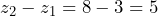 z_2 - z_1 = 8 - 3 = 5