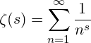 \[ \zeta(s) = \sum_{n=1}^{\infty} \frac{1}{n^s} \]