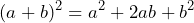 \[ (a + b)^2 = a^2 + 2ab + b^2 \]