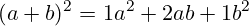 \[ (a + b)^2 = 1a^2 + 2ab + 1b^2 \]