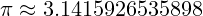 \[ \pi \approx 3.1415926535898 \]