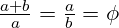 \frac{a+b}{a} = \frac{a}{b} = \phi