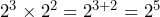 2^3 \times 2^2 = 2^{3+2} = 2^5