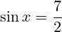 \[ \sin x = \frac{7}{2} \]