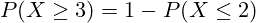 \[ P(X \geq 3) = 1 - P(X \leq 2) \]