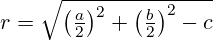 r = \sqrt{\left(\frac{a}{2}\right)^2 + \left(\frac{b}{2}\right)^2 - c}