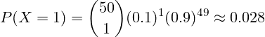 \[ P(X = 1) = \binom{50}{1} (0.1)^1 (0.9)^{49} \approx 0.028 \]