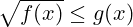 \sqrt{f(x)} \leq g(x)