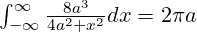 \int_{-\infty}^{\infty} \frac{8a^3}{4a^2 + x^2} dx = 2\pi a