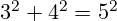 3^2 + 4^2 = 5^2