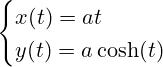 \[ \begin{cases} x(t) = a t \\ y(t) = a \cosh(t) \end{cases} \]