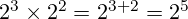 2^3 \times 2^2 = 2^{3+2} = 2^5