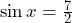 \sin x = \frac{7}{2}