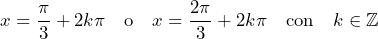 \[ x = \frac{\pi}{3} + 2k\pi \quad \text{o} \quad x = \frac{2\pi}{3} + 2k\pi \quad \text{con} \quad k \in \mathbb{Z} \]