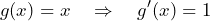 \[ g(x) = x \quad \Rightarrow \quad g'(x) = 1 \]