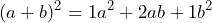 \[ (a + b)^2 = 1a^2 + 2ab + 1b^2 \]