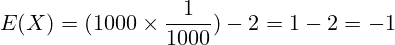 \[ E(X) = (1000 \times \frac{1}{1000}) - 2 = 1 - 2 = -1 \]