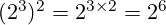 (2^3)^2 = 2^{3 \times 2} = 2^6