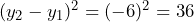 (y_2 - y_1)^2 = (-6)^2 = 36