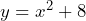 y = x^2 + 8