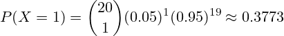 \[ P(X = 1) = \binom{20}{1} (0.05)^1 (0.95)^{19} \approx 0.3773 \]