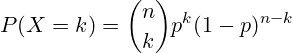 \[ P(X = k) = \binom{n}{k} p^k (1-p)^{n-k} \]