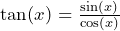 \tan(x) = \frac{\sin(x)}{\cos(x)}