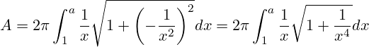 \[ A = 2\pi \int_{1}^{a} \frac{1}{x} \sqrt{1 + \left( -\frac{1}{x^2} \right)^2} dx = 2\pi \int_{1}^{a} \frac{1}{x} \sqrt{1 + \frac{1}{x^4}} dx \]