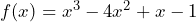 f(x) = x^3 - 4x^2 + x - 1