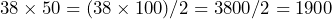 38 \times 50 = (38 \times 100) / 2 = 3800 / 2 = 1900