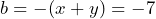 b = -(x + y) = -7