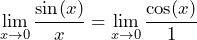 \[ \lim_{x \to 0} \frac{\sin(x)}{x} = \lim_{x \to 0} \frac{\cos(x)}{1} \]