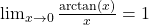 \lim_{{x \to 0}} \frac{\arctan(x)}{x} = 1