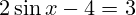 2 \sin x - 4 = 3