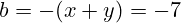 b = -(x + y) = -7