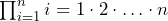 \prod_{i=1}^{n} i = 1 \cdot 2 \cdot \ldots \cdot n