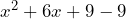 x^2 + 6x + 9 - 9